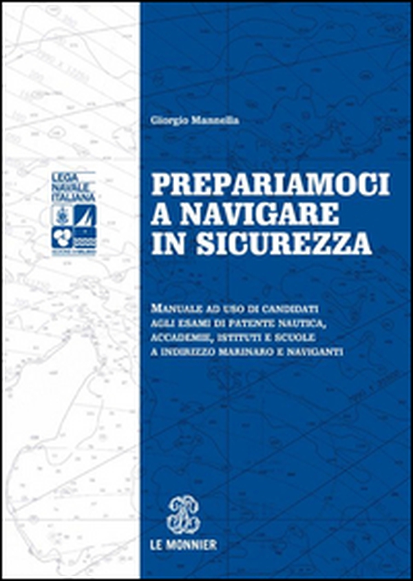 Prepariamoci a navigare in sicurezza. Manuale ad suo di candidati agli esami di patente nautica, accademie, istituti e scuole a indirizzo marinaro e naviganti - Librerie.coop Prepariamoci a navigare in sicurezza. Manuale ad suo di candidati agli esami di patente nautica, accademie, istituti e scuole a indirizzo marinaro e naviganti - Librerie.coop