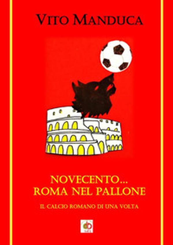 Novecento... Roma nel pallone. Il calcio romano di una volta - Librerie.coop Novecento... Roma nel pallone. Il calcio romano di una volta - Librerie.coop