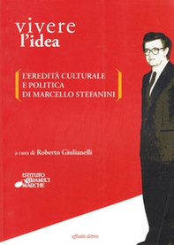 Vivere l'idea. L'eredità culturale e politica di Marcello Stefanini - Librerie.coop