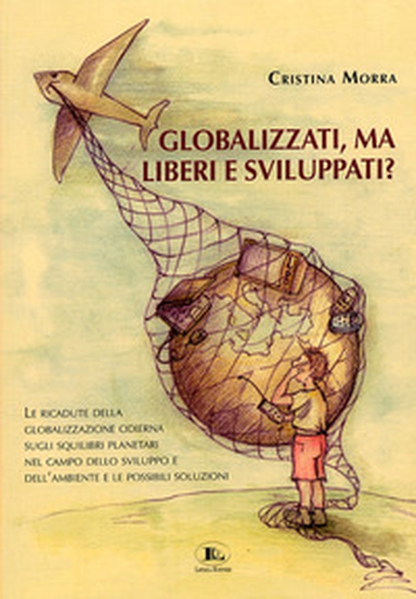 Globalizzati, ma liberi e sviluppati? Le ricadute della globalizzazione odierna sugli squilibri planetari nel campo dello sviluppo e dell'ambiente e le possibili soluzioni - Librerie.coop Globalizzati, ma liberi e sviluppati? Le ricadute della globalizzazione odierna sugli squilibri planetari nel campo dello sviluppo e dell'ambiente e le possibili soluzioni - Librerie.coop