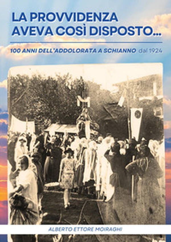 La Provvidenza aveva così disposto... 100 anni dall'Addolorata a Schianno dal 1924 - Librerie.coop La Provvidenza aveva così disposto... 100 anni dall'Addolorata a Schianno dal 1924 - Librerie.coop
