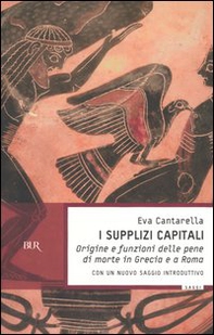 I supplizi capitali. Origine e funzioni delle pene di morte in Grecia e a Roma - Librerie.coop