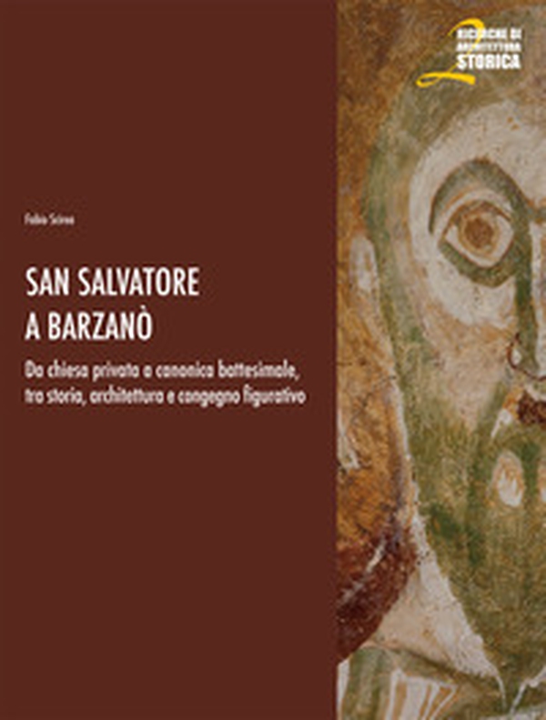 San Salvatore a Barzanò. Da chiesa privata a canonica battesimale, tra storia, architettura e congegno figurativo - Librerie.coop San Salvatore a Barzanò. Da chiesa privata a canonica battesimale, tra storia, architettura e congegno figurativo - Librerie.coop