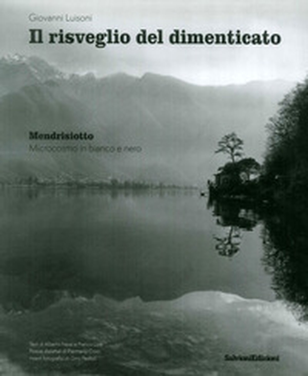 Il risveglio del dimenticato. Mendrisiotto. Microcosmo in bianco e nero - Librerie.coop Il risveglio del dimenticato. Mendrisiotto. Microcosmo in bianco e nero - Librerie.coop