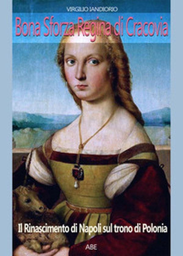 Bona Sforza regina di Cracovia. Il Rinascimento di Napoli sul trono di Polonia - Librerie.coop Bona Sforza regina di Cracovia. Il Rinascimento di Napoli sul trono di Polonia - Librerie.coop