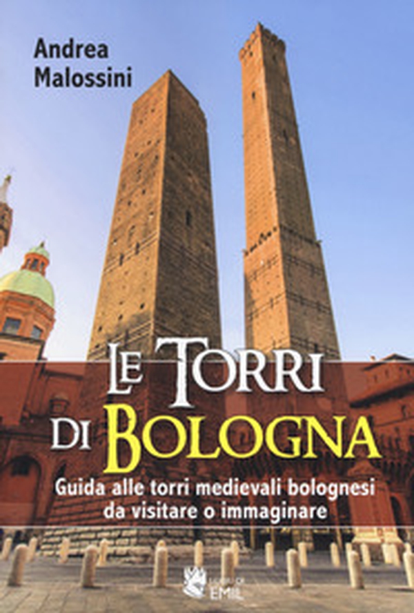 Le torri di Bologna. Guida alle torri medievali bolognesi da visitare o immaginare - Librerie.coop Le torri di Bologna. Guida alle torri medievali bolognesi da visitare o immaginare - Librerie.coop