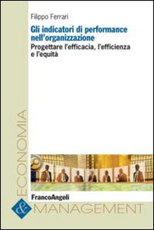 Gli indicatori di performance nell'organizzazione. Progettare l'efficacia, l'efficienza e l'equità - Librerie.coop Gli indicatori di performance nell'organizzazione. Progettare l'efficacia, l'efficienza e l'equità - Librerie.coop