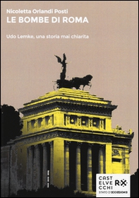 Le bombe di Roma. Udo Lemke, una storia mai chiarita - Librerie.coop