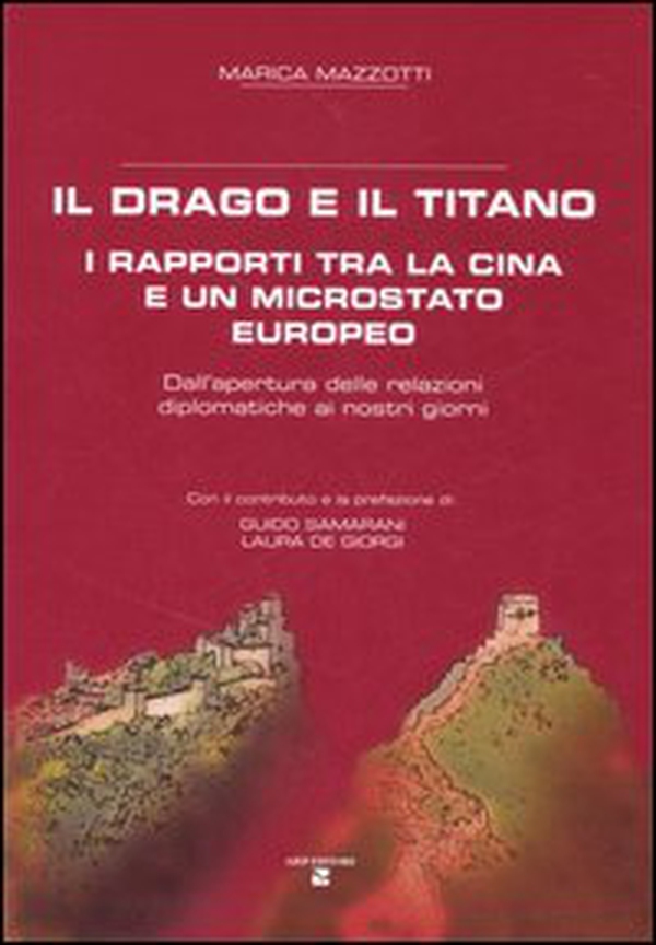 Il drago e il titano. I rapporti tra la Cina e un microstato europeo. Dall'apertura delle relazioni diplomatiche ai nostri giorni - Librerie.coop Il drago e il titano. I rapporti tra la Cina e un microstato europeo. Dall'apertura delle relazioni diplomatiche ai nostri giorni - Librerie.coop