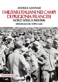 I militari italiani nei campi di prigionia francesi Nord Africa 1943-1946. Memoriale del Toppa club - Librerie.coop