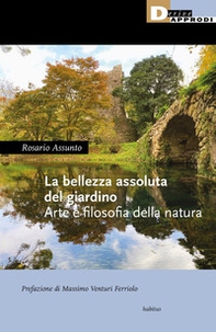 La bellezza assoluta del giardino. Arte e filosofia della natura - Librerie.coop