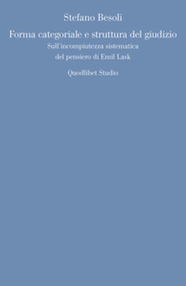 Forma categoriale e struttura del giudizio. Sull'incompiutezza sistematica del pensiero di Emil Lask - Librerie.coop Forma categoriale e struttura del giudizio. Sull'incompiutezza sistematica del pensiero di Emil Lask - Librerie.coop