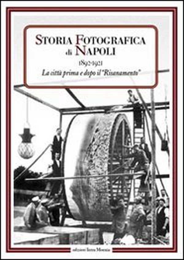 Storia fotografica di Napoli (1892-1921). La città prima e dopo il risanamento - Librerie.coop Storia fotografica di Napoli (1892-1921). La città prima e dopo il risanamento - Librerie.coop