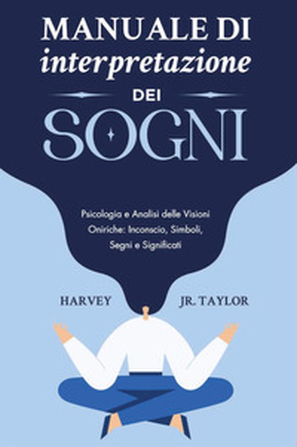 Manuale di interpretazione dei sogni. Psicologia e analisi delle visioni oniriche: inconscio, simboli, segni e significati - Librerie.coop Manuale di interpretazione dei sogni. Psicologia e analisi delle visioni oniriche: inconscio, simboli, segni e significati - Librerie.coop
