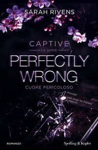 Perfectly wrong. Cuore pericoloso. Captive - Librerie.coop