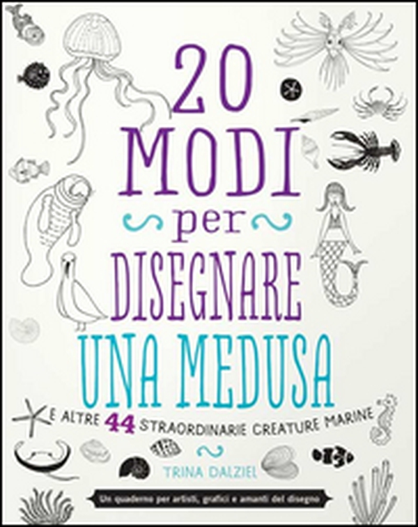 20 modi per disegnare una medusa e altre 44 straordinarie creature marine - Librerie.coop 20 modi per disegnare una medusa e altre 44 straordinarie creature marine - Librerie.coop