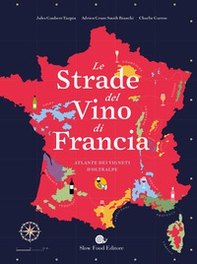 Le strade del vino di Francia. Atlante dei vigneti d'Oltralpe - Librerie.coop