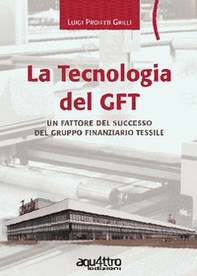 La tecnologia del GFT. Un fattore del successo del Gruppo Finanziario Tessile - Librerie.coop