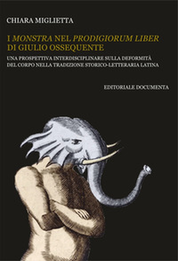 I monstra nel Prodigiorum liber di Giulio Ossequente. Una prospettiva interdisciplinare sulla deformità del corpo nella tradizione storico-letteraria latina - Librerie.coop I monstra nel Prodigiorum liber di Giulio Ossequente. Una prospettiva interdisciplinare sulla deformità del corpo nella tradizione storico-letteraria latina - Librerie.coop