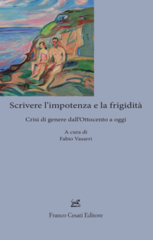 Scrivere l'impotenza e la frigidità. Crisi di genere dall'Ottocento ad oggi - Librerie.coop Scrivere l'impotenza e la frigidità. Crisi di genere dall'Ottocento ad oggi - Librerie.coop