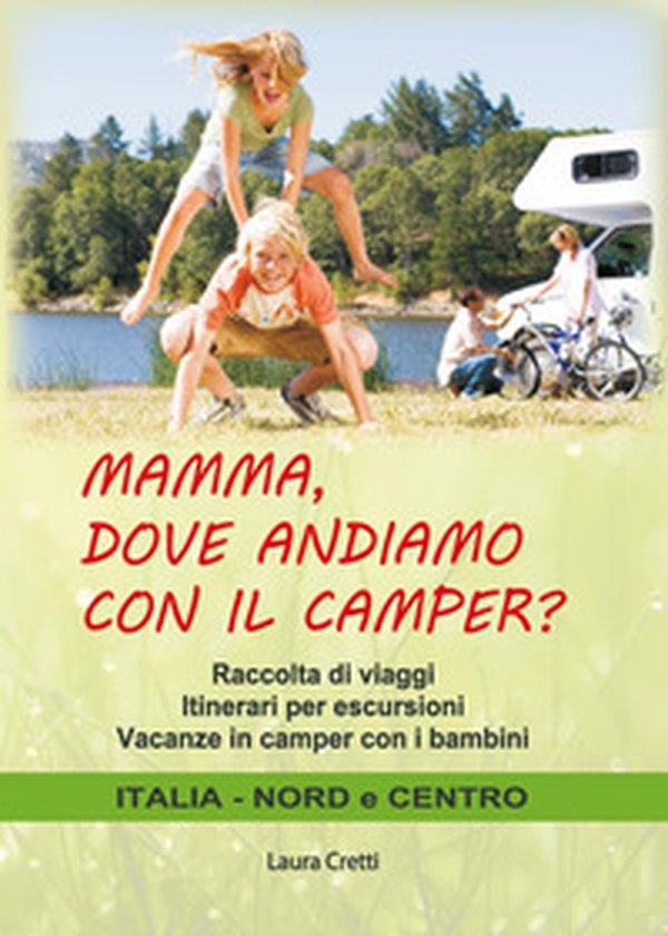 Mamma, dove andiamo con il camper? Raccolta di viaggi. Itinerari per escursioni. Vacanze in camper con i bambini. Italia nord e centro - Librerie.coop Mamma, dove andiamo con il camper? Raccolta di viaggi. Itinerari per escursioni. Vacanze in camper con i bambini. Italia nord e centro - Librerie.coop