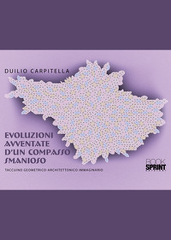 Evoluzioni avventate d'un compasso smanioso. Taccuino geometrico-architettonico immaginario - Librerie.coop Evoluzioni avventate d'un compasso smanioso. Taccuino geometrico-architettonico immaginario - Librerie.coop