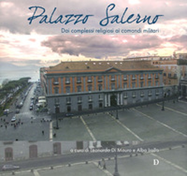 Palazzo Salerno. Dai complessi religiosi ai comandi militari - Librerie.coop Palazzo Salerno. Dai complessi religiosi ai comandi militari - Librerie.coop