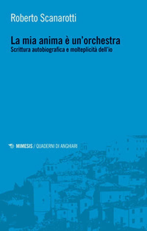 La mia anima è un'orchestra. Scrittura autobiografica e molteplicità dell'io - Librerie.coop La mia anima è un'orchestra. Scrittura autobiografica e molteplicità dell'io - Librerie.coop