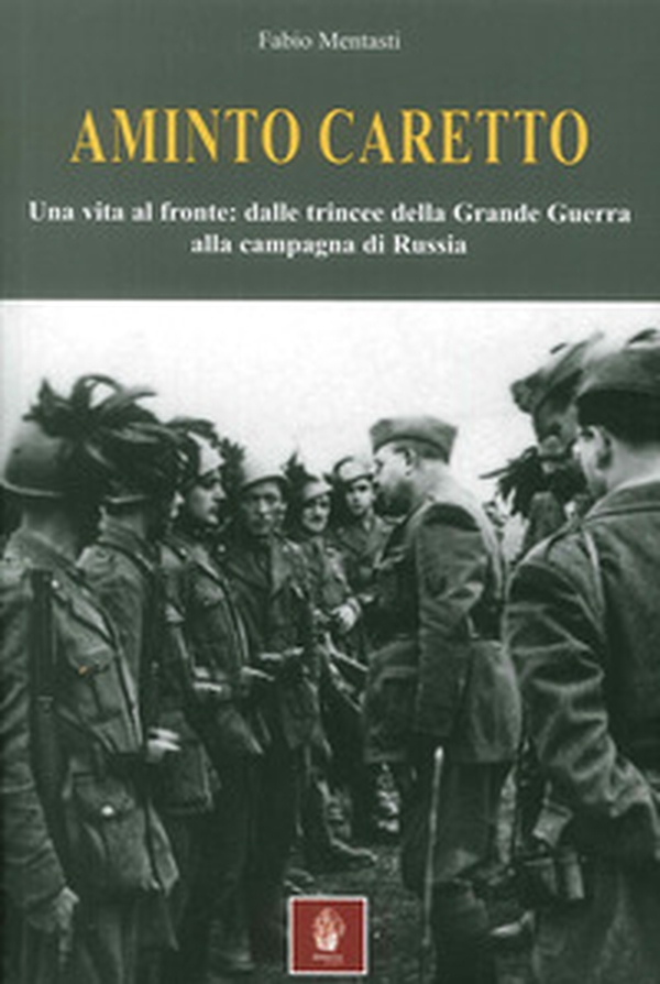 Aminto Caretto. Una vita al fronte: dalle trincee della Grande Guerra alla campagna di Russia - Librerie.coop Aminto Caretto. Una vita al fronte: dalle trincee della Grande Guerra alla campagna di Russia - Librerie.coop