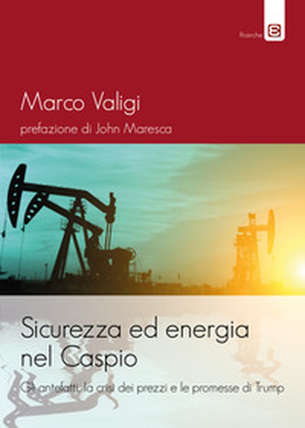 Sicurezza ed energia nel Caspio. Gli antefatti, la crisi dei prezzi e le promesse di Trump - Librerie.coop Sicurezza ed energia nel Caspio. Gli antefatti, la crisi dei prezzi e le promesse di Trump - Librerie.coop