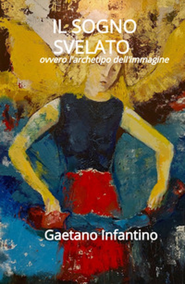 Il sogno svelato. Ovvero l'archetipo dell'immagine - Librerie.coop Il sogno svelato. Ovvero l'archetipo dell'immagine - Librerie.coop
