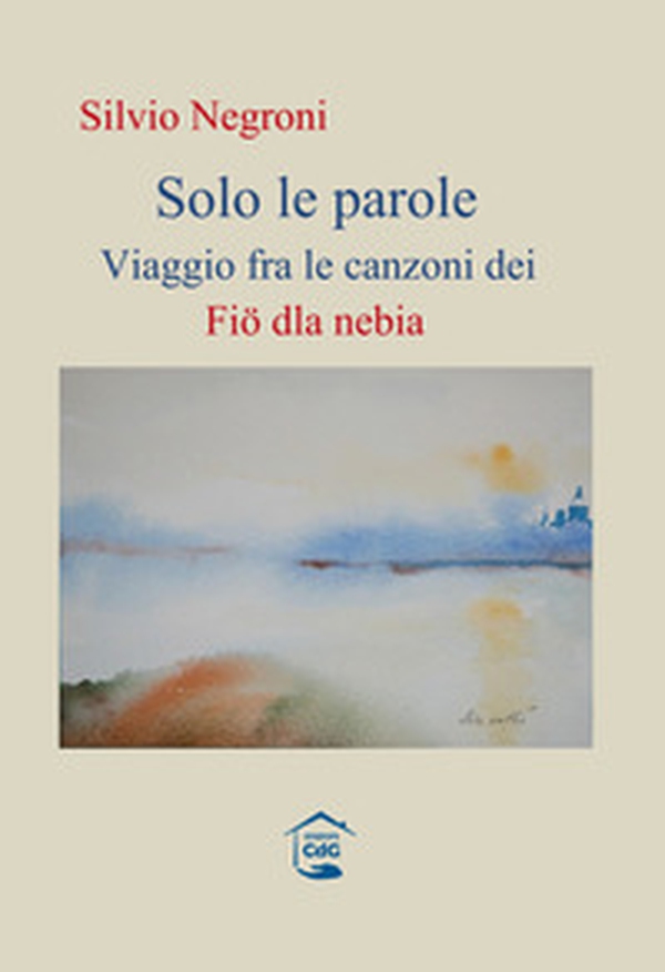 Solo le parole. Viaggio fra le canzoni dei Fiö dla nebia - Librerie.coop Solo le parole. Viaggio fra le canzoni dei Fiö dla nebia - Librerie.coop