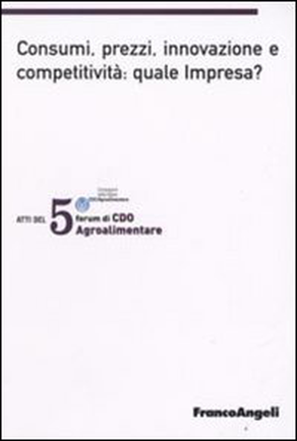 Quinto forum di CDO agrolimentare 2008. Consumi, prezzi, innovazione e competitività: quale impresa? (Milano Marittima, 18-19 gennaio 2008) - Librerie.coop Quinto forum di CDO agrolimentare 2008. Consumi, prezzi, innovazione e competitività: quale impresa? (Milano Marittima, 18-19 gennaio 2008) - Librerie.coop