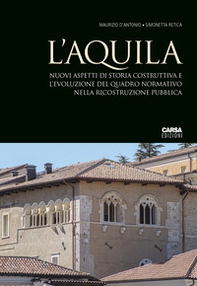 L'Aquila. Nuovi aspetti di storia costruttiva e l'evoluzione del quadro normativo nella ricostruzione pubblica - Librerie.coop