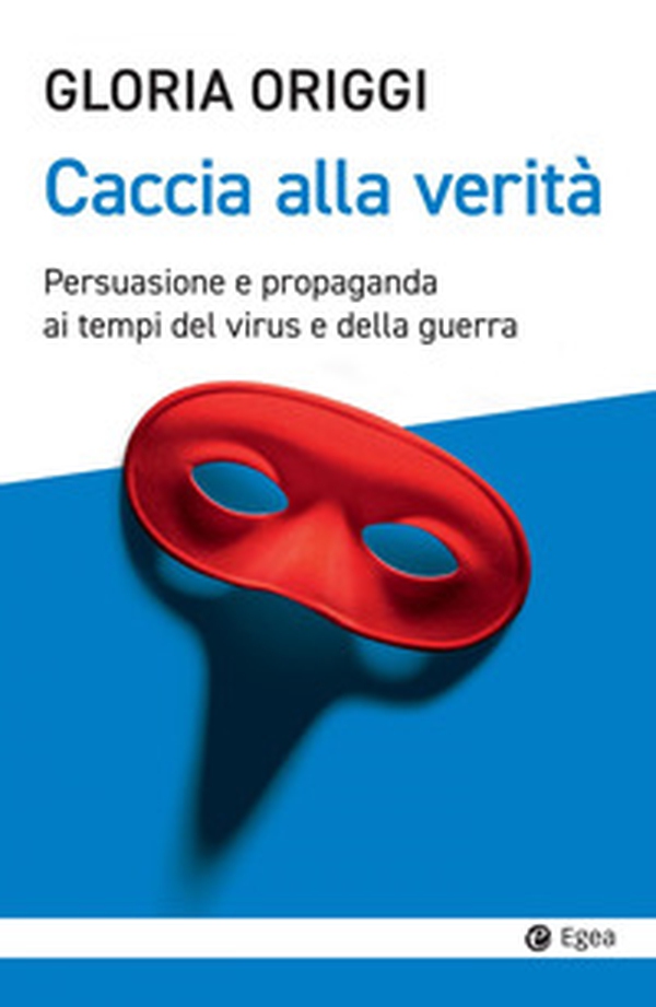 Caccia alla verità. Persuasione e propaganda ai tempi del virus e della guerra - Librerie.coop Caccia alla verità. Persuasione e propaganda ai tempi del virus e della guerra - Librerie.coop