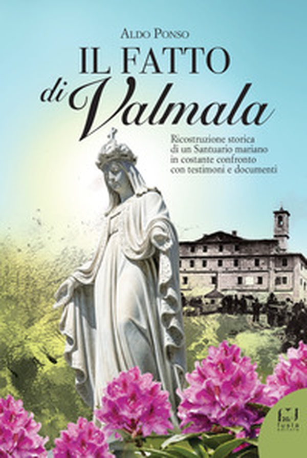 Il fatto di Valmala. Ricostruzione storica di un Santuario mariano in costante confronto con testimoni e documenti - Librerie.coop Il fatto di Valmala. Ricostruzione storica di un Santuario mariano in costante confronto con testimoni e documenti - Librerie.coop