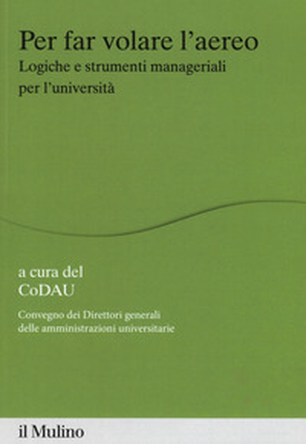 Per far volare l'areo. Logiche e strumenti manageriali per l'università - Librerie.coop Per far volare l'areo. Logiche e strumenti manageriali per l'università - Librerie.coop