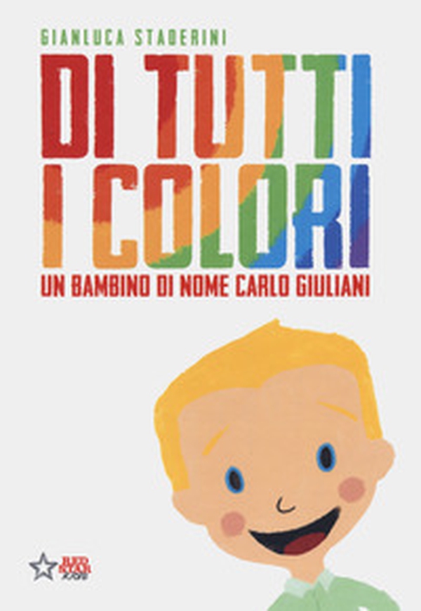 Di tutti i colori. Un bambino di nome Carlo Giuliani - Librerie.coop Di tutti i colori. Un bambino di nome Carlo Giuliani - Librerie.coop