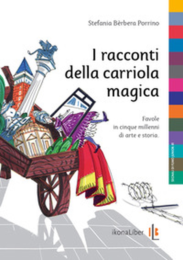 I racconti della carriola magica. Favole in cinque millenni di arte e storia - Librerie.coop I racconti della carriola magica. Favole in cinque millenni di arte e storia - Librerie.coop