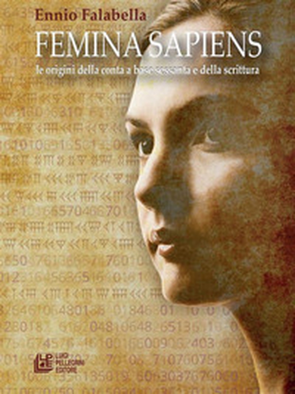 Femmina sapiens. Le origini della conta a base sessanta e della scrittura - Librerie.coop Femmina sapiens. Le origini della conta a base sessanta e della scrittura - Librerie.coop
