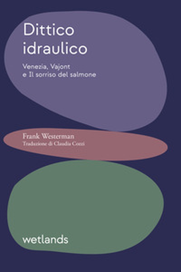 Dittico idraulico. Venezia, Vajont e Il sorriso del salmone - Librerie.coop Dittico idraulico. Venezia, Vajont e Il sorriso del salmone - Librerie.coop