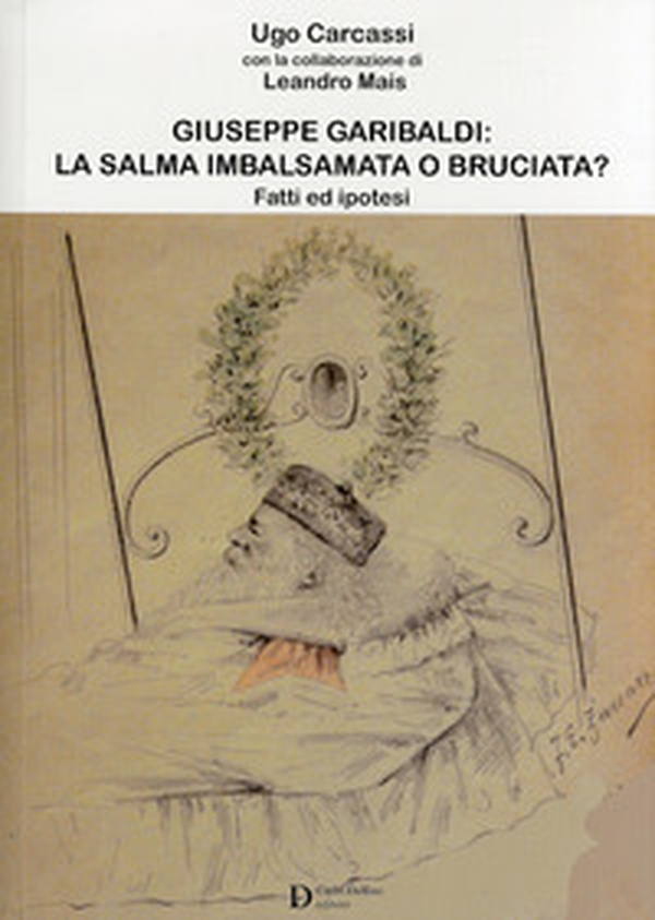 Giuseppe Garibaldi la salma imbalsamata - Librerie.coop Giuseppe Garibaldi la salma imbalsamata - Librerie.coop