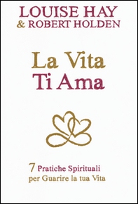 La vita ti ama. 7 pratiche spirituali per guarire la tua vita - Librerie.coop
