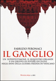 Il ganglio. Un supertestimone, il sequestro Orlandi e un gruppo di potere occulto negli anni della guerra fredda in Vaticano - Librerie.coop