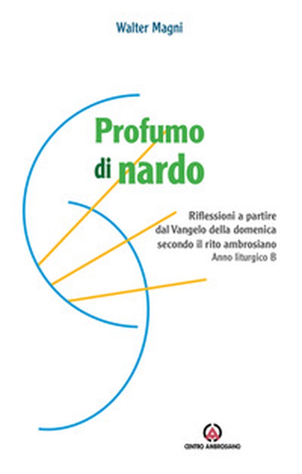 Profumo di nardo. Riflessioni a partire dal Vangelo della domenica secondo il rito ambrosiano. Anno liturgico B - Librerie.coop Profumo di nardo. Riflessioni a partire dal Vangelo della domenica secondo il rito ambrosiano. Anno liturgico B - Librerie.coop