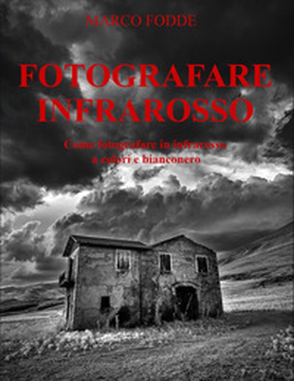 Fotografare infrarosso. Come fotografare infrarosso a colori e bianconero - Librerie.coop Fotografare infrarosso. Come fotografare infrarosso a colori e bianconero - Librerie.coop