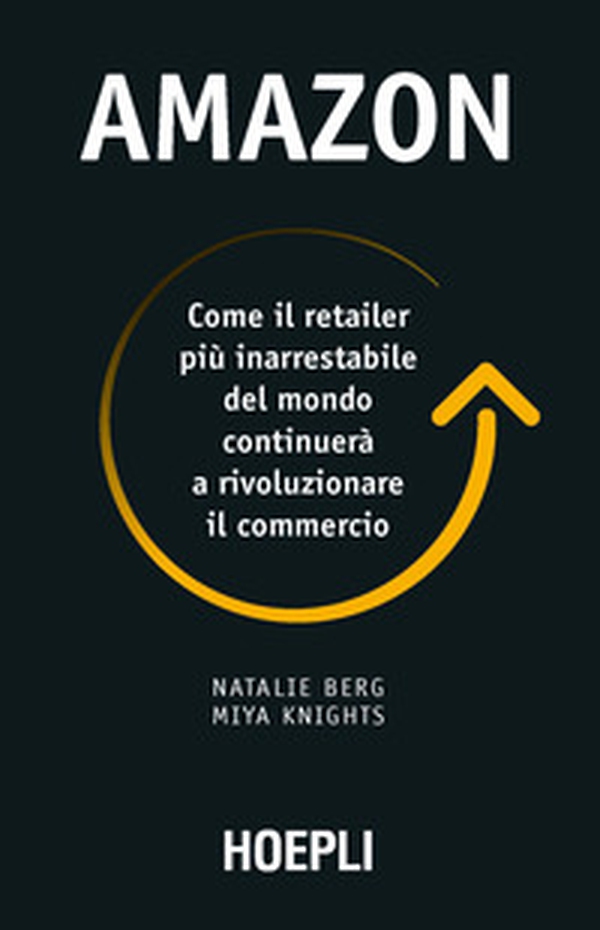 Amazon. Come il retailer più inarrestabile del mondo continuerà a rivoluzionare il commercio - Librerie.coop Amazon. Come il retailer più inarrestabile del mondo continuerà a rivoluzionare il commercio - Librerie.coop