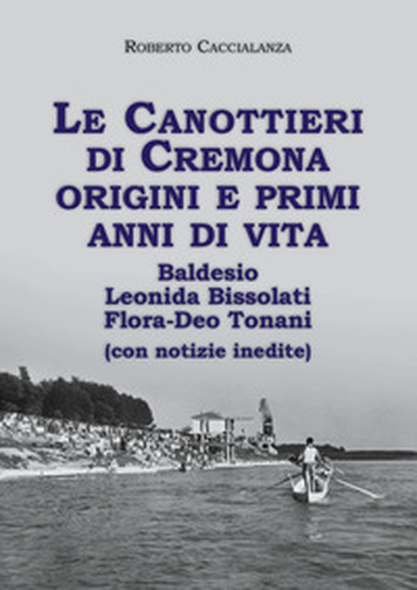 Le canottieri di Cremona. Origini e primi anni di vita (Baldesio, Bissolati, Flora-Deo Tonani) - Librerie.coop Le canottieri di Cremona. Origini e primi anni di vita (Baldesio, Bissolati, Flora-Deo Tonani) - Librerie.coop