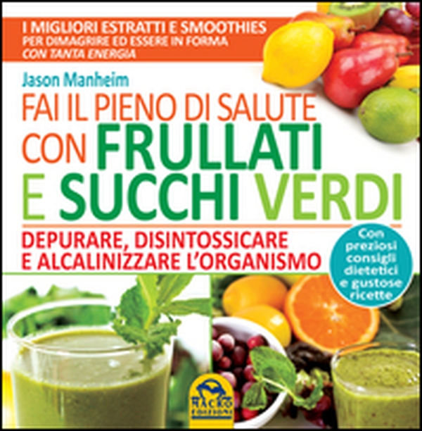 Fai il pieno di salute con frullati e succhi verdi - Librerie.coop Fai il pieno di salute con frullati e succhi verdi - Librerie.coop