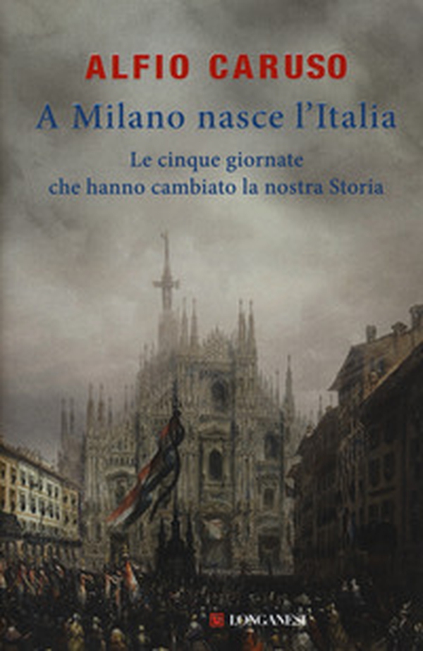 A Milano nasce l'Italia. Le Cinque Giornate che hanno cambiato la nostra storia - Librerie.coop A Milano nasce l'Italia. Le Cinque Giornate che hanno cambiato la nostra storia - Librerie.coop